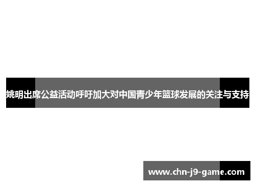 姚明出席公益活动呼吁加大对中国青少年篮球发展的关注与支持