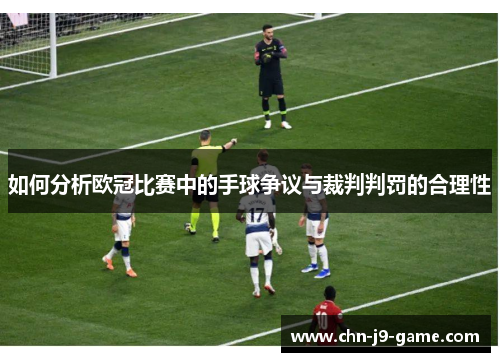 如何分析欧冠比赛中的手球争议与裁判判罚的合理性