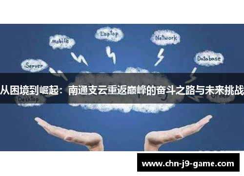 从困境到崛起：南通支云重返巅峰的奋斗之路与未来挑战