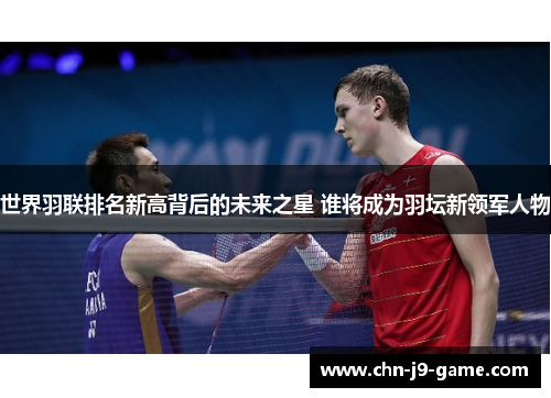 世界羽联排名新高背后的未来之星 谁将成为羽坛新领军人物