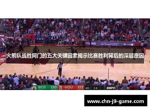 火箭队战胜阿门的五大关键因素揭示比赛胜利背后的深层原因