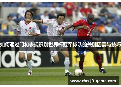 如何通过门将表现识别世界杯冠军球队的关键因素与技巧