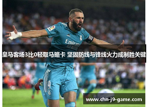 皇马客场3比0轻取马略卡 坚固防线与锋线火力成制胜关键