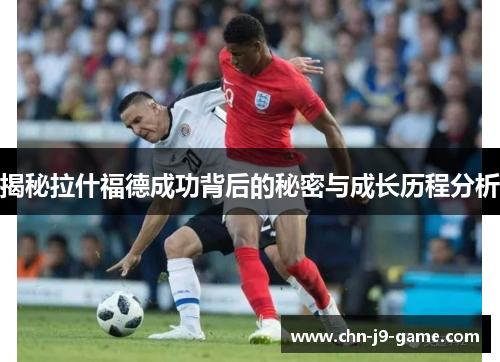 揭秘拉什福德成功背后的秘密与成长历程分析