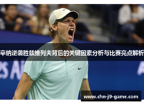 辛纳逆袭胜兹维列夫背后的关键因素分析与比赛亮点解析 辛纳逆袭胜兹维列夫背后的关键因素分析与比赛亮点解析
