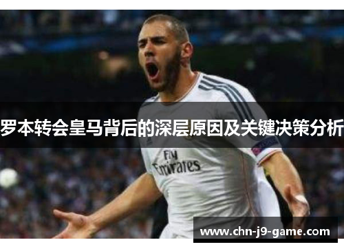 罗本转会皇马背后的深层原因及关键决策分析 罗本转会皇马背后的深层原因及关键决策分析