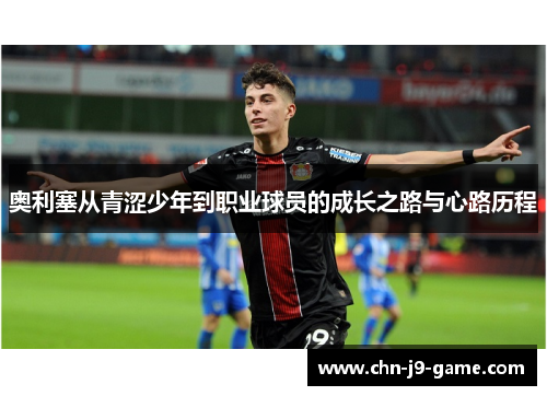 奥利塞从青涩少年到职业球员的成长之路与心路历程