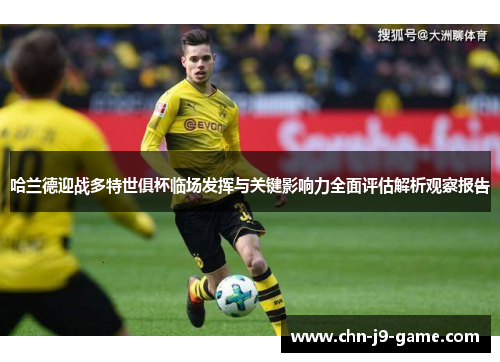 哈兰德迎战多特世俱杯临场发挥与关键影响力全面评估解析观察报告